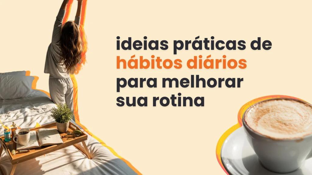 ideias práticas de hábitos diários para melhorar sua rotina